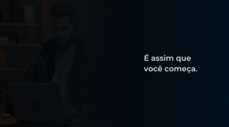 É assim que você começa.