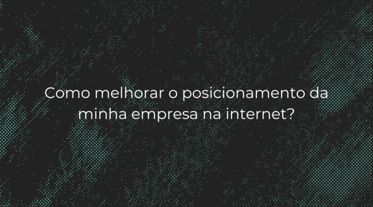 como melhorar o posicionamento da minha empresa na internet